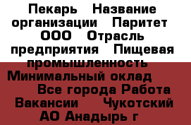 Пекарь › Название организации ­ Паритет, ООО › Отрасль предприятия ­ Пищевая промышленность › Минимальный оклад ­ 25 000 - Все города Работа » Вакансии   . Чукотский АО,Анадырь г.